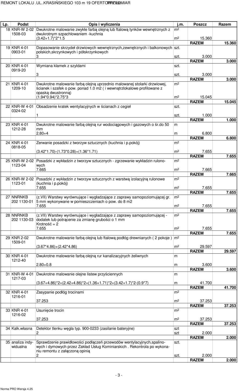 000 20 KNR 4-01 Wymiana klamek z szyldami 0919-20 3 3.000 RAZEM 3.000 21 KNR 4-01 Dwukrotne malowanie farbą olejną uprzednio malowanej stolarki drzwiowej, 1209-10 ścianek i szafek o pow. ponad 1.