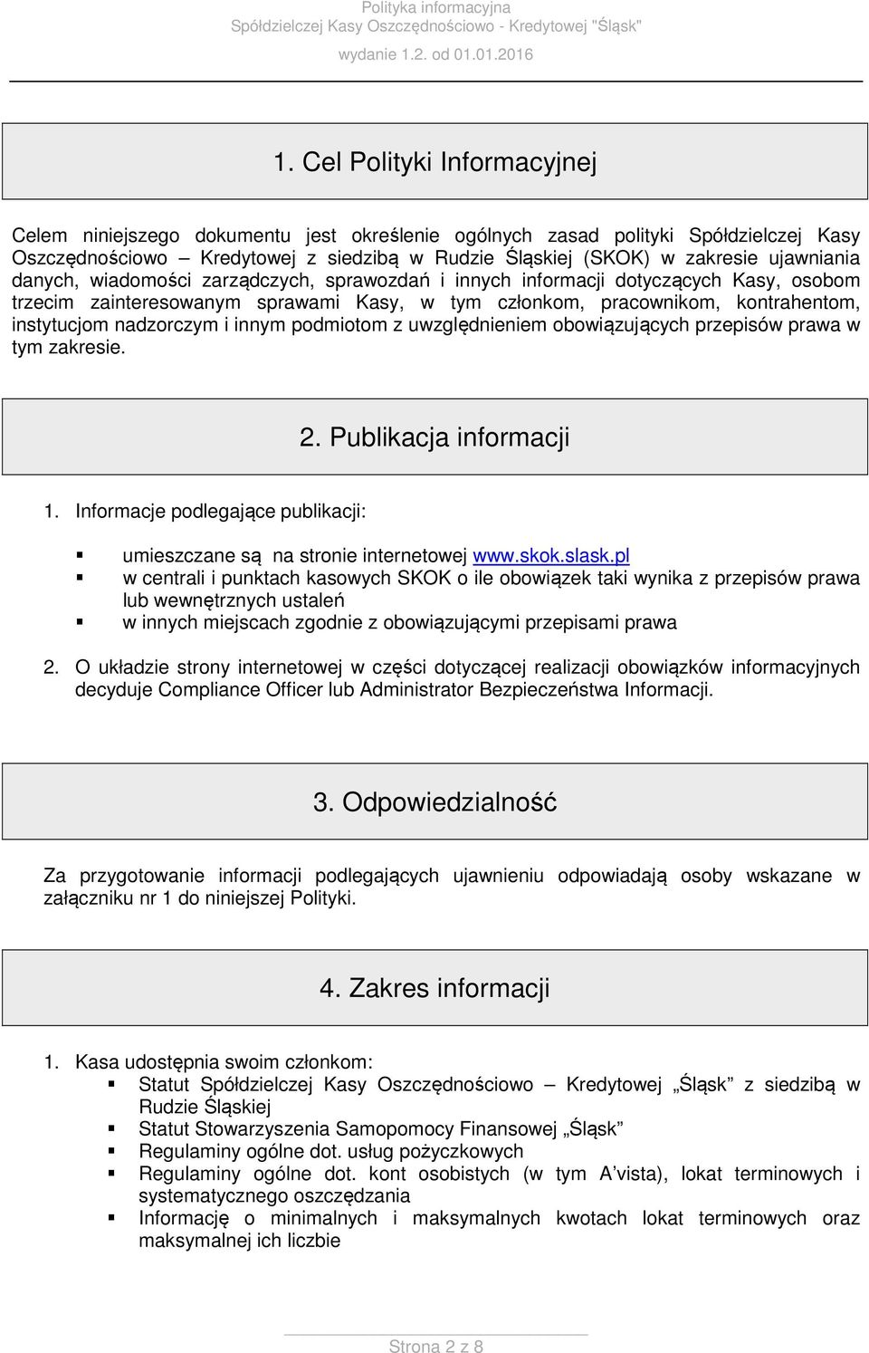 nadzorczym i innym podmiotom z uwzględnieniem obowiązujących przepisów prawa w tym zakresie. 2. Publikacja informacji 1. Informacje podlegające publikacji: umieszczane są na stronie internetowej www.