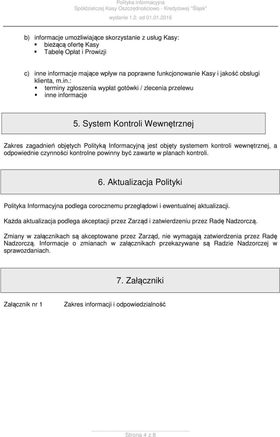 Aktualizacja Polityki Polityka Informacyjna podlega corocznemu przeglądowi i ewentualnej aktualizacji. Każda aktualizacja podlega akceptacji przez Zarząd i zatwierdzeniu przez Radę Nadzorczą.