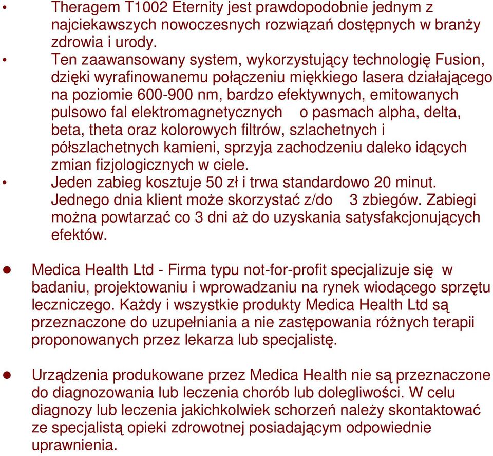 elektromagnetycznych o pasmach alpha, delta, beta, theta oraz kolorowych filtrów, szlachetnych i półszlachetnych kamieni, sprzyja zachodzeniu daleko idących zmian fizjologicznych w ciele.