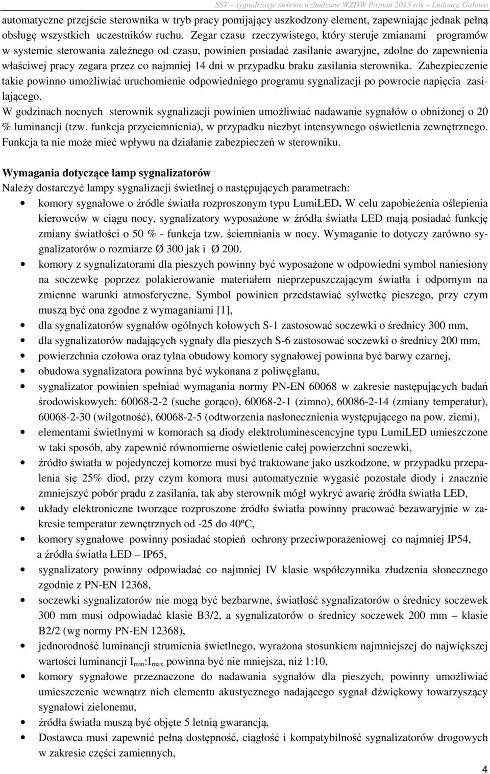 najmniej 14 dni w przypadku braku zasilania sterownika. Zabezpieczenie takie powinno umożliwiać uruchomienie odpowiedniego programu sygnalizacji po powrocie napięcia zasilającego.