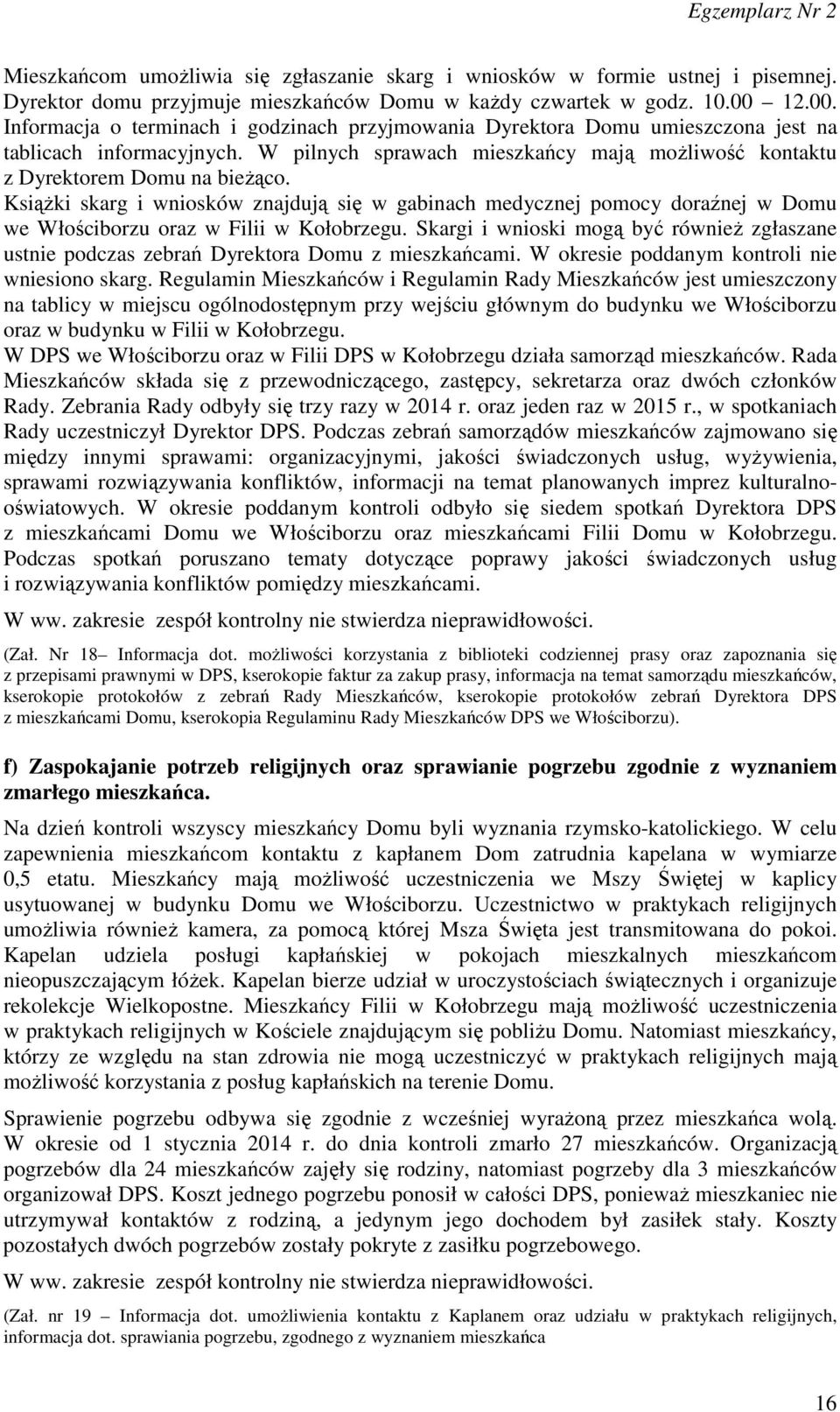 Książki skarg i wniosków znajdują się w gabinach medycznej pomocy doraźnej w Domu we Włościborzu oraz w Filii w Kołobrzegu.
