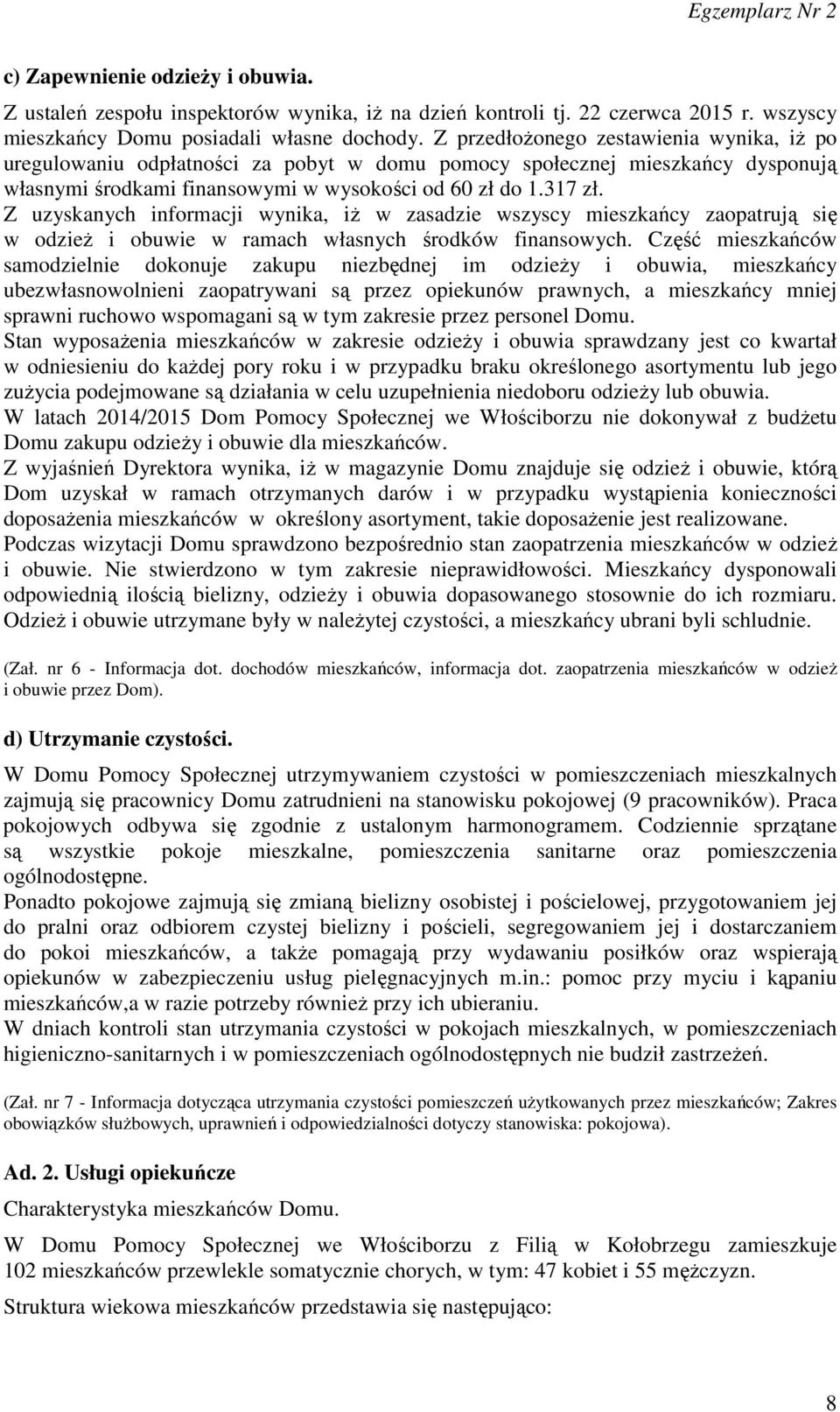 Z uzyskanych informacji wynika, iż w zasadzie wszyscy mieszkańcy zaopatrują się w odzież i obuwie w ramach własnych środków finansowych.