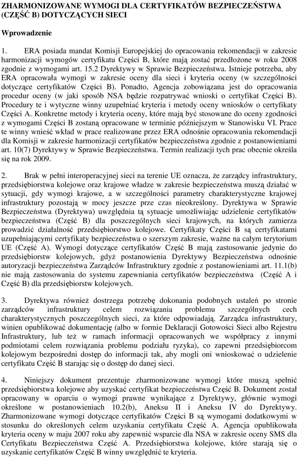 2 Dyrektywy w Sprawie Bezpieczeństwa. Istnieje potrzeba, aby ERA opracowała wymogi w zakresie oceny dla sieci i kryteria oceny (w szczególności dotyczące certyfikatów Części B).