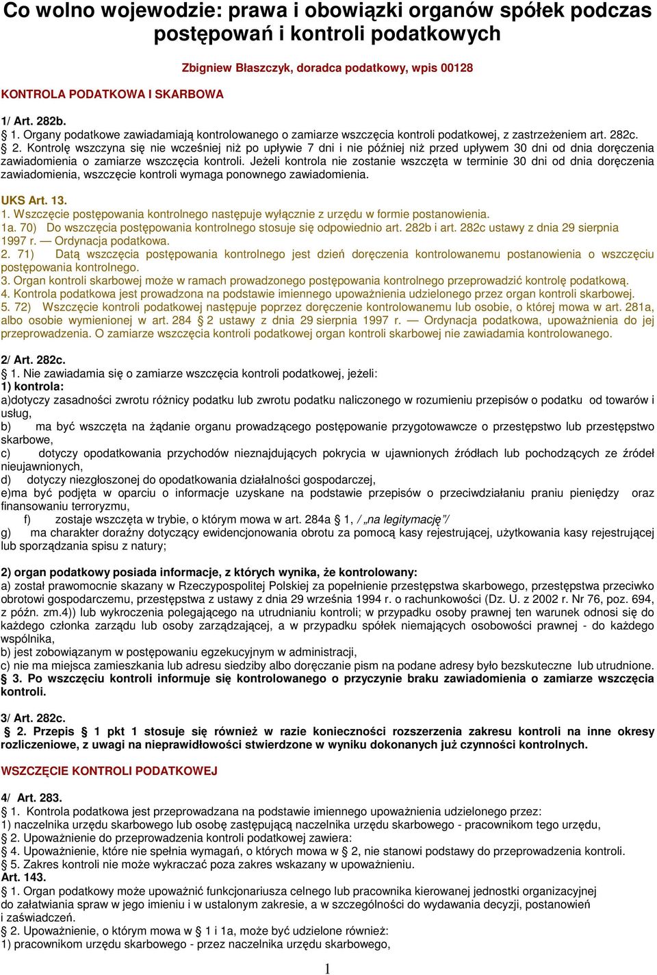 JeŜeli kontrola nie zostanie wszczęta w terminie 30 dni od dnia doręczenia zawiadomienia, wszczęcie kontroli wymaga ponownego zawiadomienia. UKS Art. 13