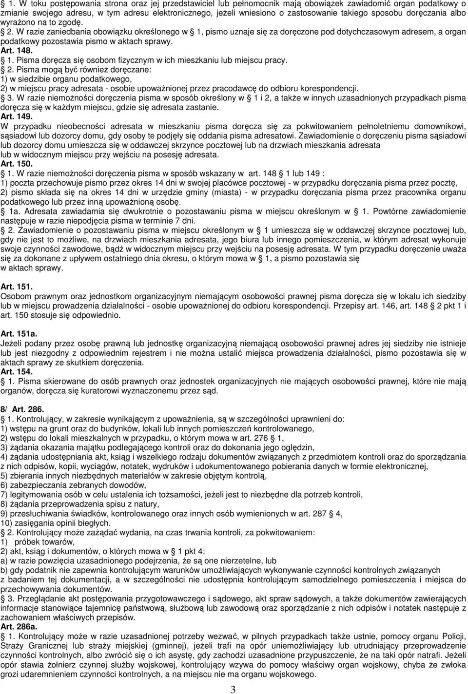 W razie zaniedbania obowiązku określonego w 1, pismo uznaje się za doręczone pod dotychczasowym adresem, a organ podatkowy pozostawia pismo w aktach sprawy. Art. 148. 1. Pisma doręcza się osobom fizycznym w ich mieszkaniu lub miejscu pracy.