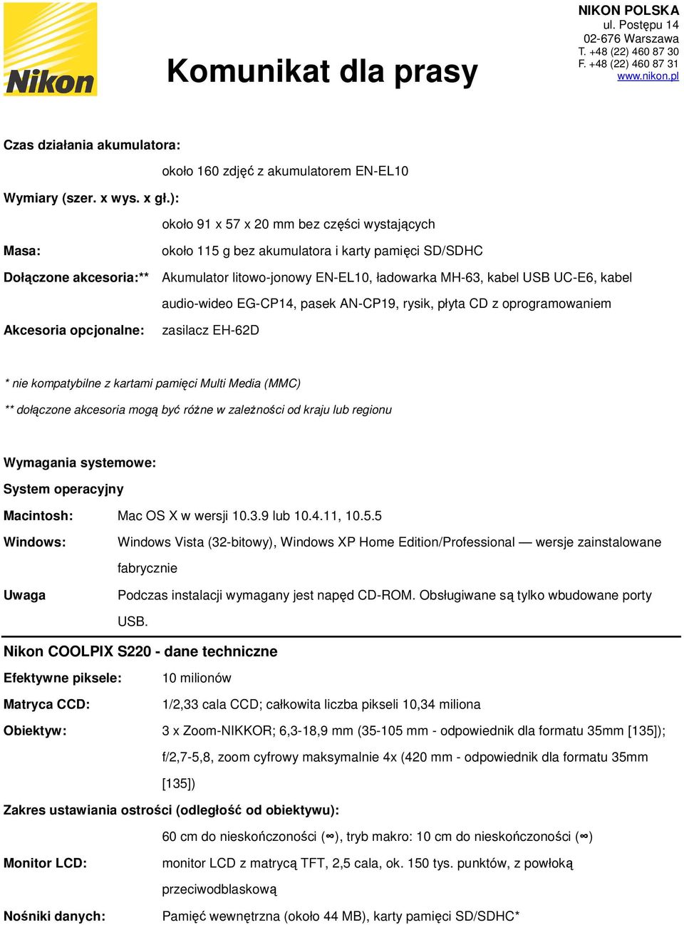 kabel audio-wideo EG-CP14, pasek AN-CP19, rysik, płyta CD z oprogramowaniem Akcesoria opcjonalne: zasilacz EH-62D * nie kompatybilne z kartami pamięci Multi Media (MMC) ** dołączone akcesoria mogą