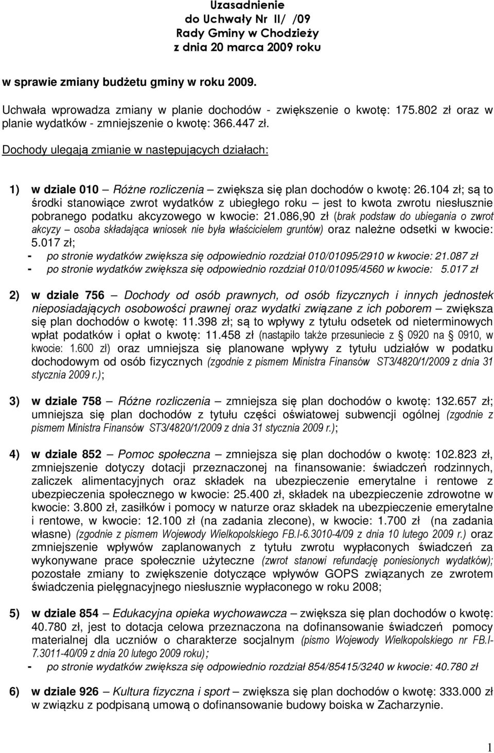 104 zł; są to środki stanowiące zwrot wydatków z ubiegłego roku jest to kwota zwrotu niesłusznie pobranego podatku akcyzowego w kwocie: 21.