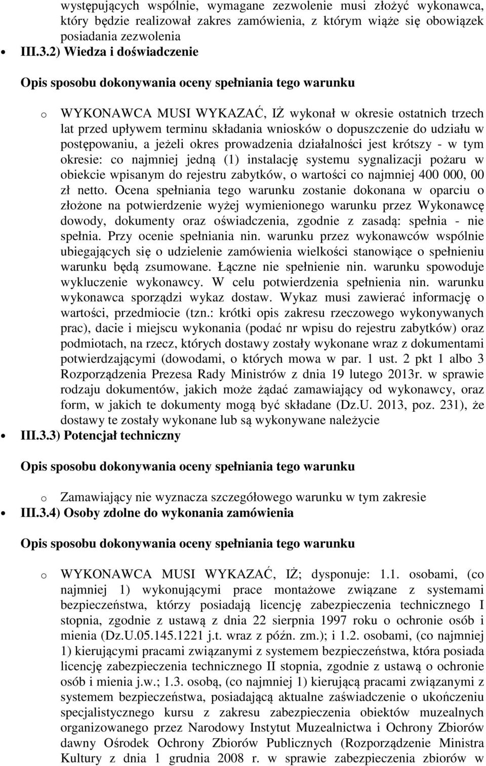 prowadzenia działalności jest krótszy - w tym okresie: co najmniej jedną (1) instalację systemu sygnalizacji pożaru w obiekcie wpisanym do rejestru zabytków, o wartości co najmniej 400 000, 00 zł