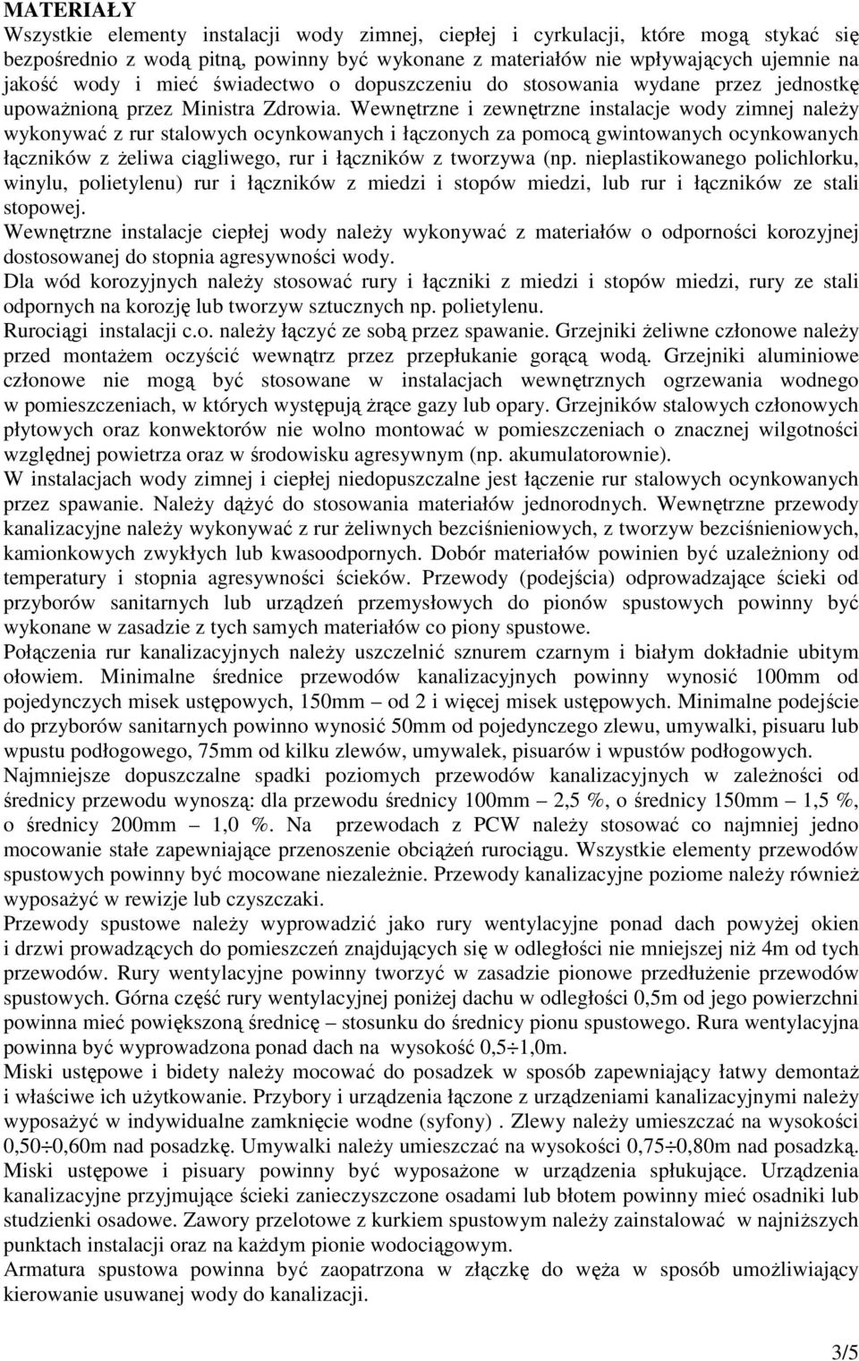 Wewnętrzne i zewnętrzne instalacje wody zimnej naleŝy wykonywać z rur stalowych ocynkowanych i łączonych za pomocą gwintowanych ocynkowanych łączników z Ŝeliwa ciągliwego, rur i łączników z tworzywa