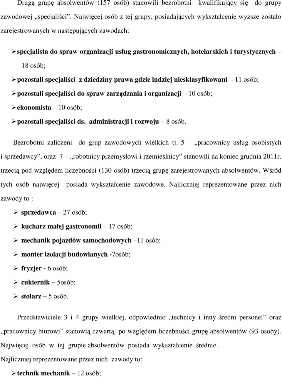 18 osób; pozostali specjaliści z dziedziny prawa gdzie indziej niesklasyfikowani - 11 osób; pozostali specjaliści do spraw zarządzania i organizacji 10 osób; ekonomista 10 osób; pozostali specjaliści