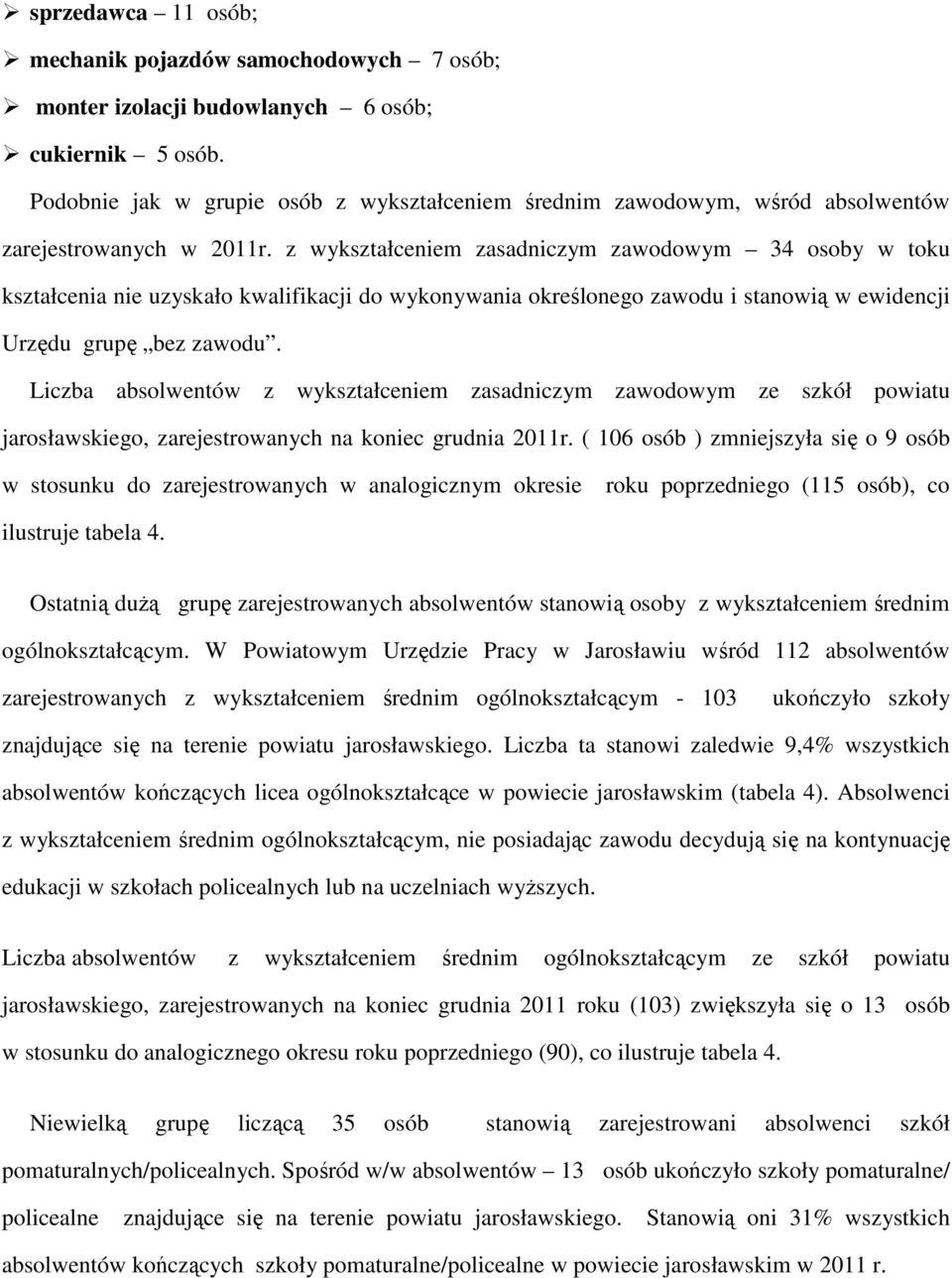 z wykształceniem zasadniczym zawodowym 34 osoby w toku kształcenia nie uzyskało kwalifikacji do wykonywania określonego zawodu i stanowią w ewidencji Urzędu grupę bez zawodu.