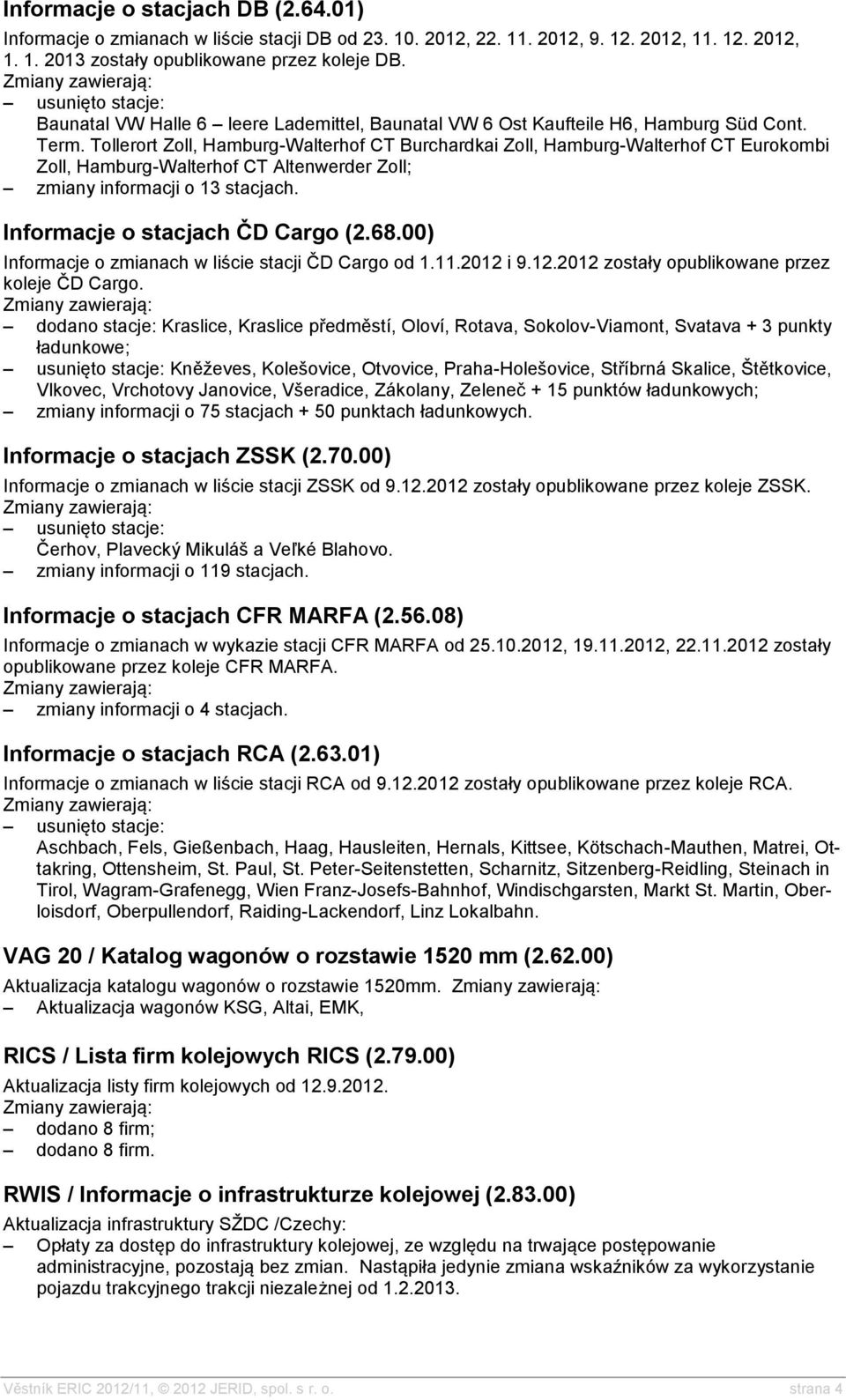 Tollerort Zoll, Hamburg-Walterhof CT Burchardkai Zoll, Hamburg-Walterhof CT Eurokombi Zoll, Hamburg-Walterhof CT Altenwerder Zoll; zmiany informacji o 13 stacjach. Informacje o stacjach ČD Cargo (2.