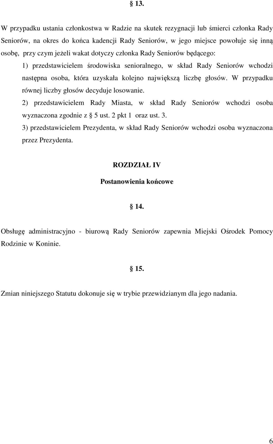 W przypadku równej liczby głosów decyduje losowanie. 2) przedstawicielem Rady Miasta, w skład Rady Seniorów wchodzi osoba wyznaczona zgodnie z 5 ust. 2 pkt 1 oraz ust. 3.