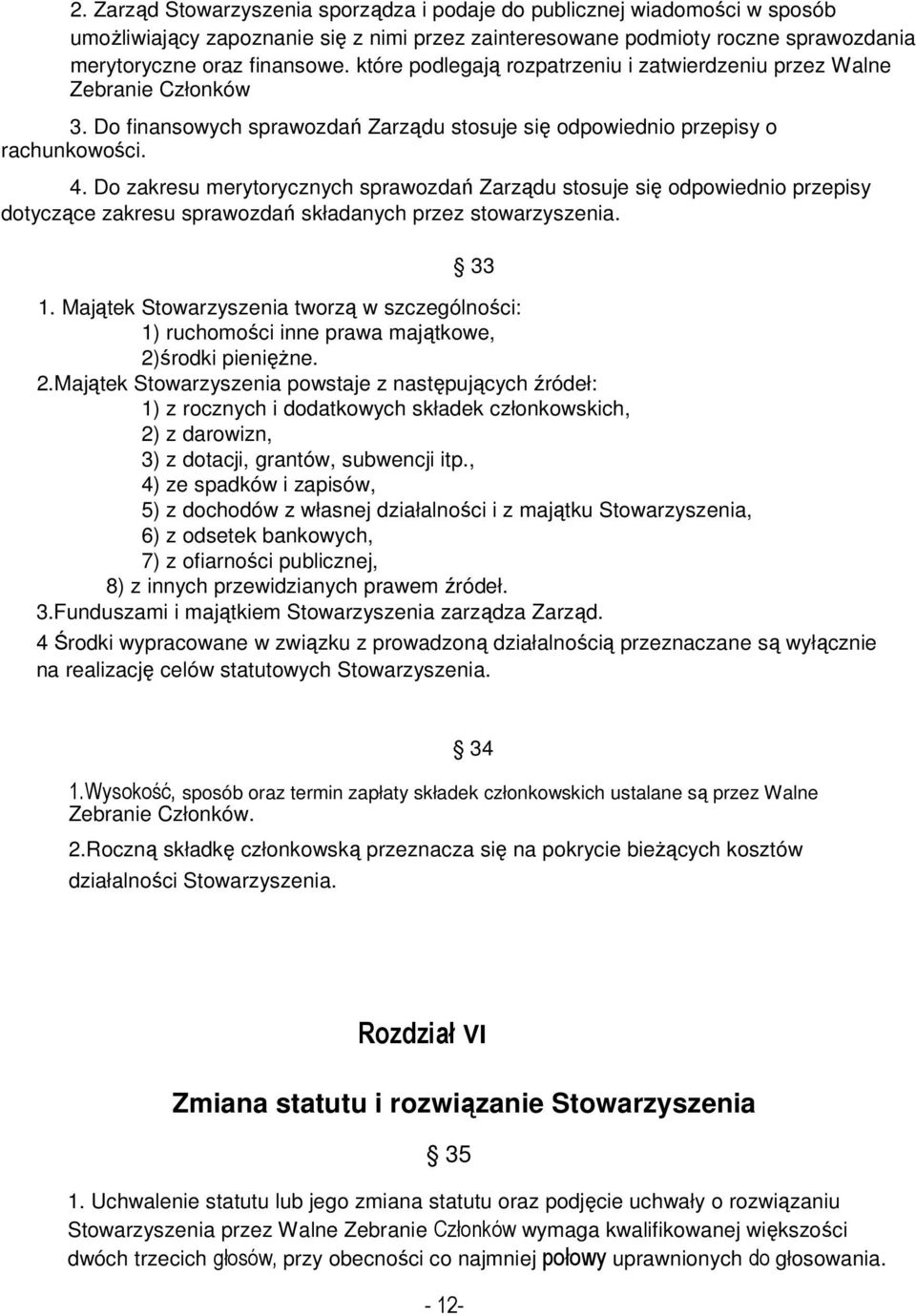 Do zakresu merytorycznych sprawozdań Zarządu stosuje się odpowiednio przepisy dotyczące zakresu sprawozdań składanych przez stowarzyszenia. 33 1.