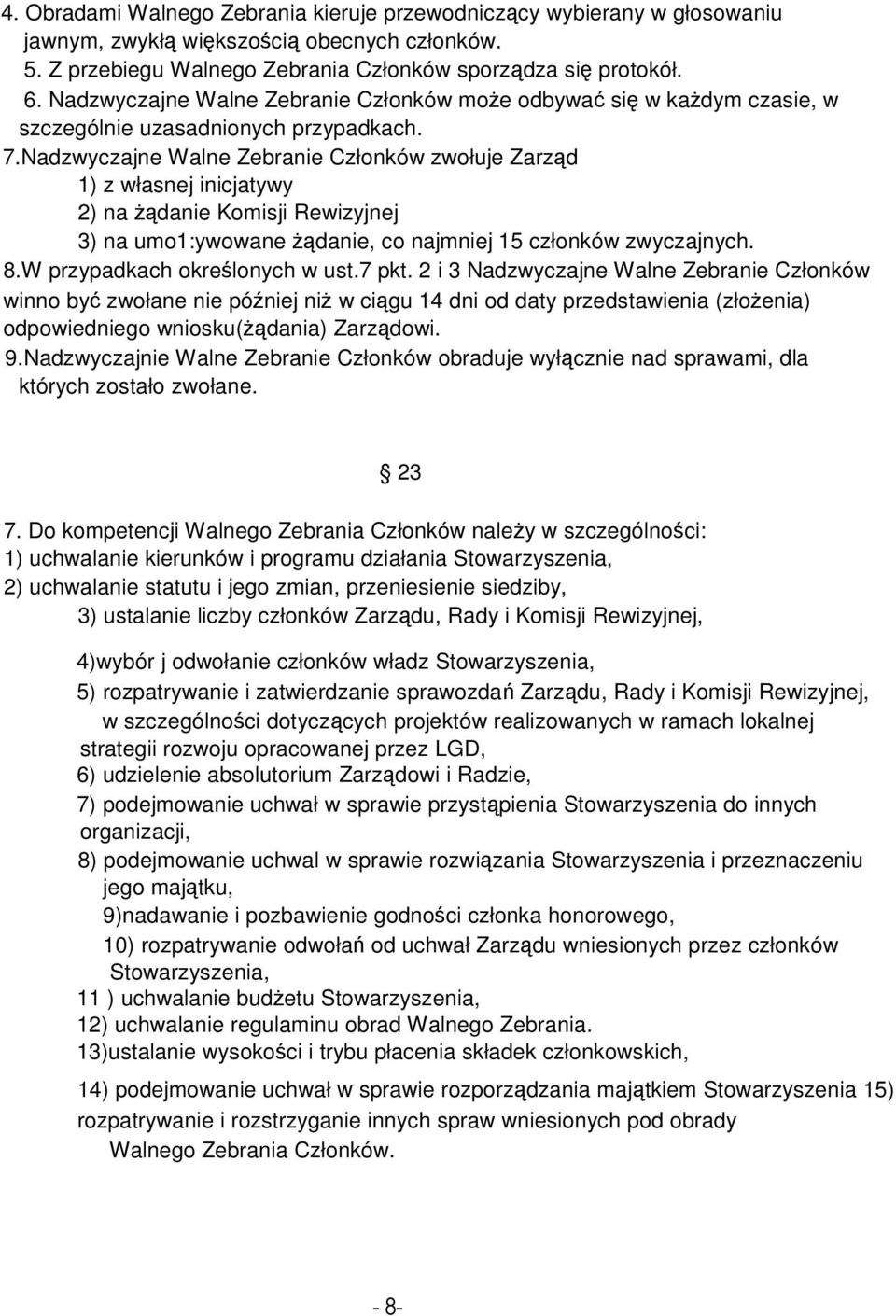 Nadzwyczajne Walne Zebranie Członków zwołuje Zarząd 1) z własnej inicjatywy 2) na Ŝądanie Komisji Rewizyjnej 3) na umo1:ywowane Ŝądanie, co najmniej 15 członków zwyczajnych. 8.