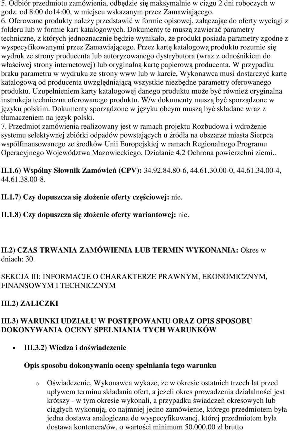 Dokumenty te muszą zawierać parametry techniczne, z których jednoznacznie będzie wynikało, że produkt posiada parametry zgodne z wyspecyfikowanymi przez Zamawiającego.