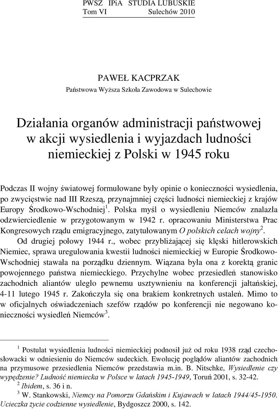 Polska myśl o wysiedleniu Niemców znalazła odzwierciedlenie w przygotowanym w 1942 r. opracowaniu Ministerstwa Prac Kongresowych rządu emigracyjnego, zatytułowanym O polskich celach wojny 2.