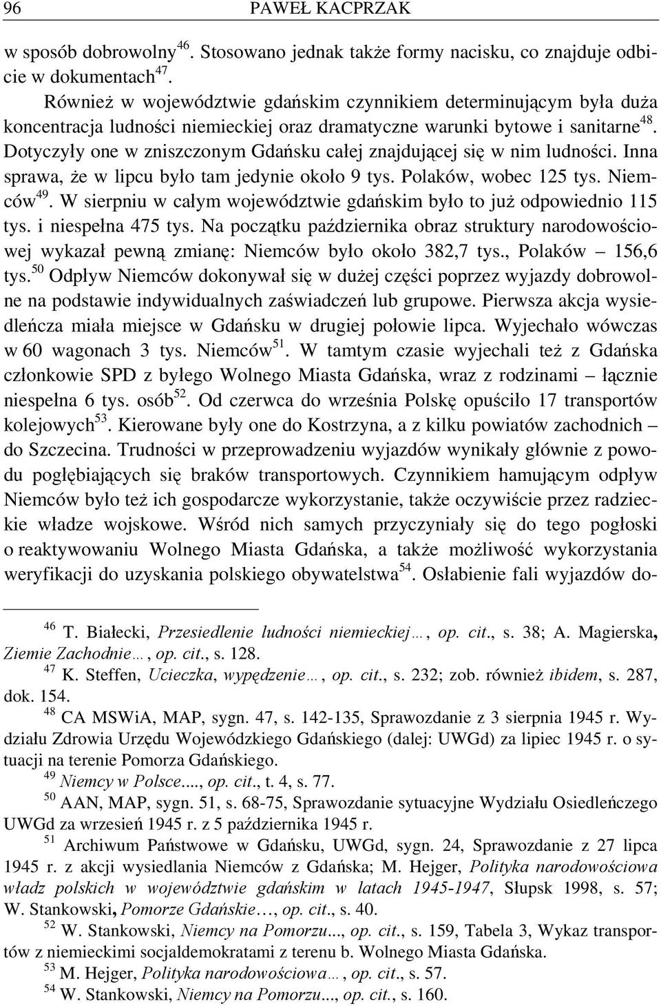 Dotyczyły one w zniszczonym Gdańsku całej znajdującej się w nim ludności. Inna sprawa, że w lipcu było tam jedynie około 9 tys. Polaków, wobec 125 tys. Niemców 49.