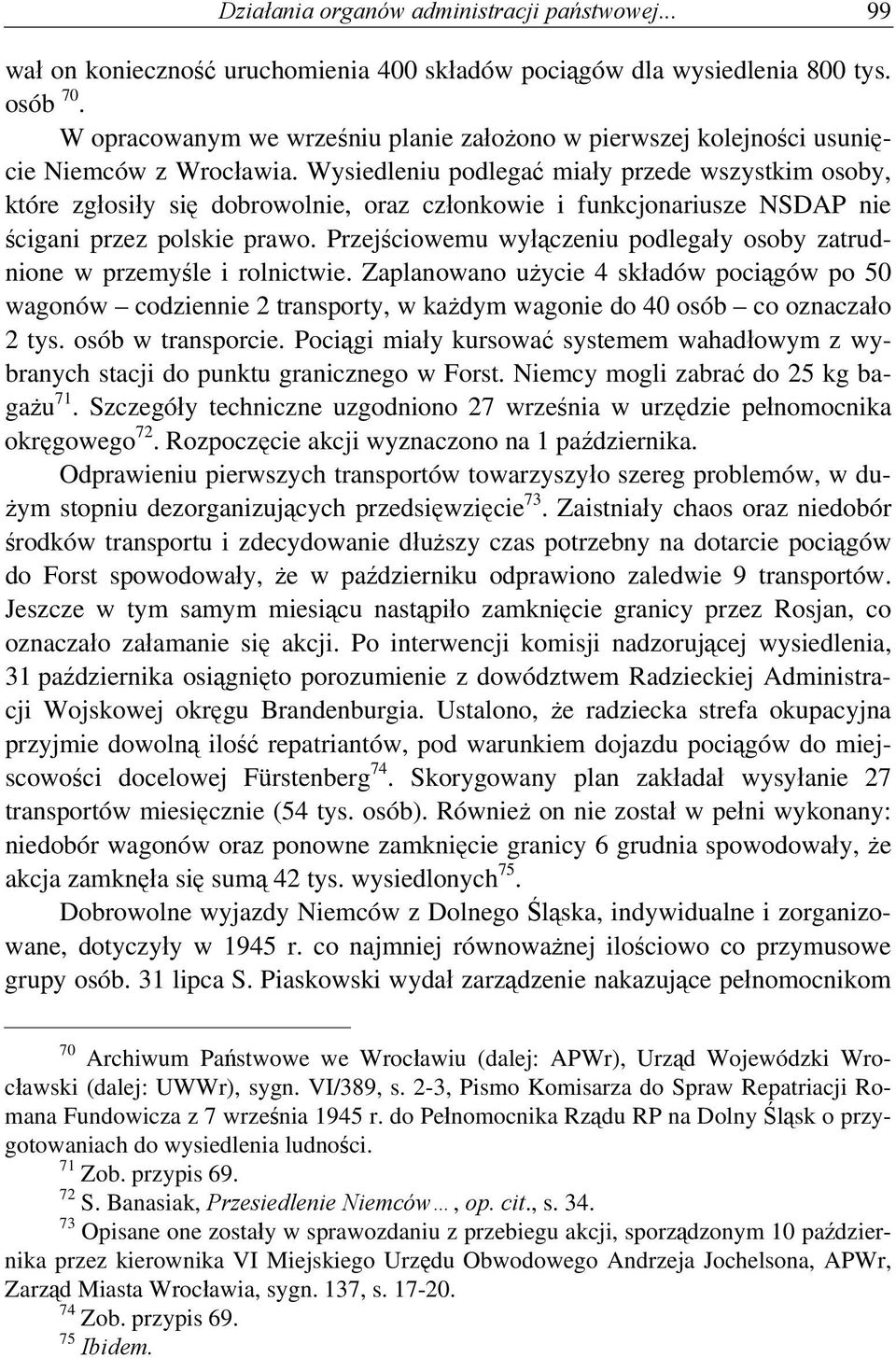 Wysiedleniu podlegać miały przede wszystkim osoby, które zgłosiły się dobrowolnie, oraz członkowie i funkcjonariusze NSDAP nie ścigani przez polskie prawo.