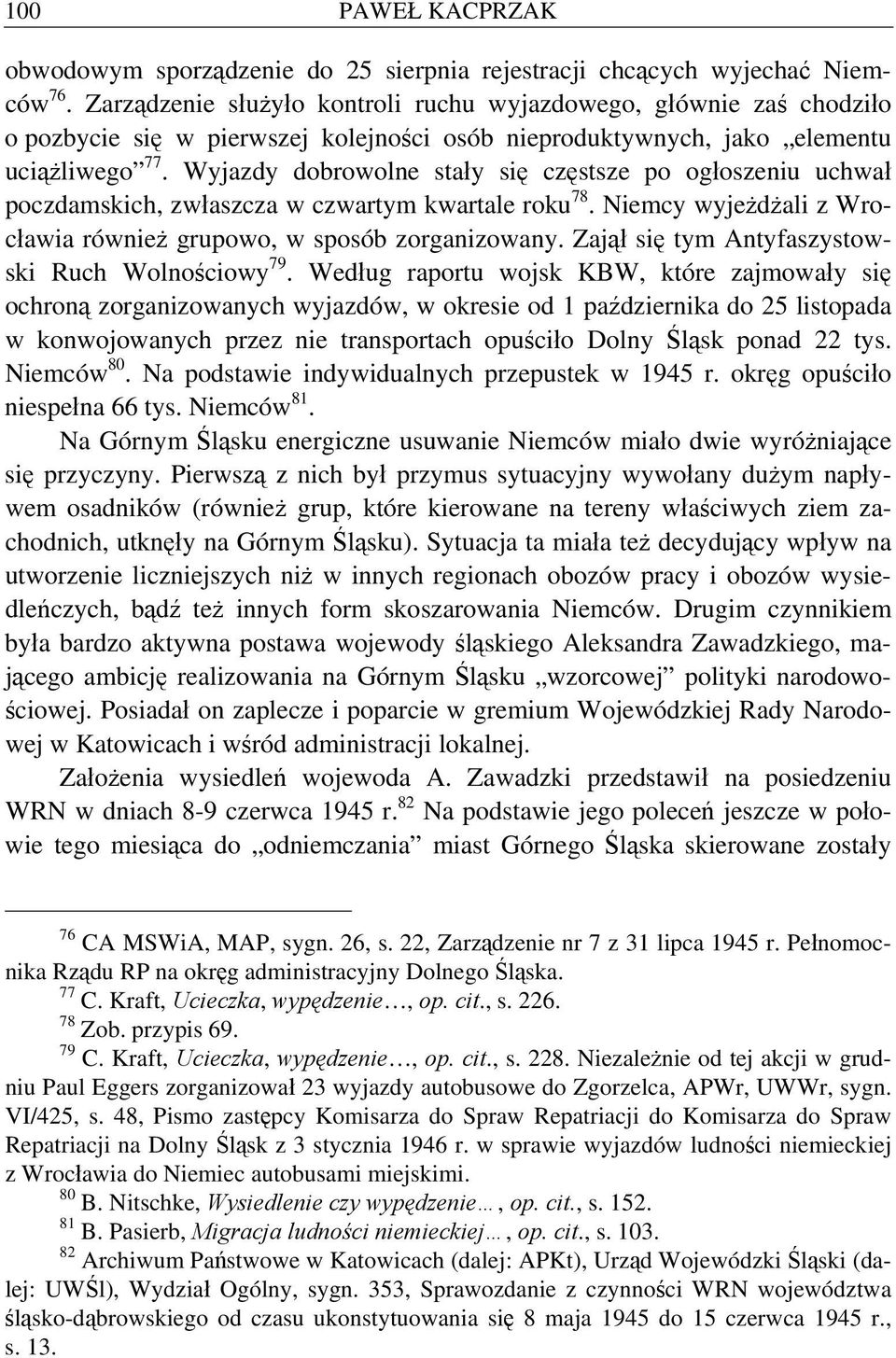 Wyjazdy dobrowolne stały się częstsze po ogłoszeniu uchwał poczdamskich, zwłaszcza w czwartym kwartale roku 78. Niemcy wyjeżdżali z Wrocławia również grupowo, w sposób zorganizowany.