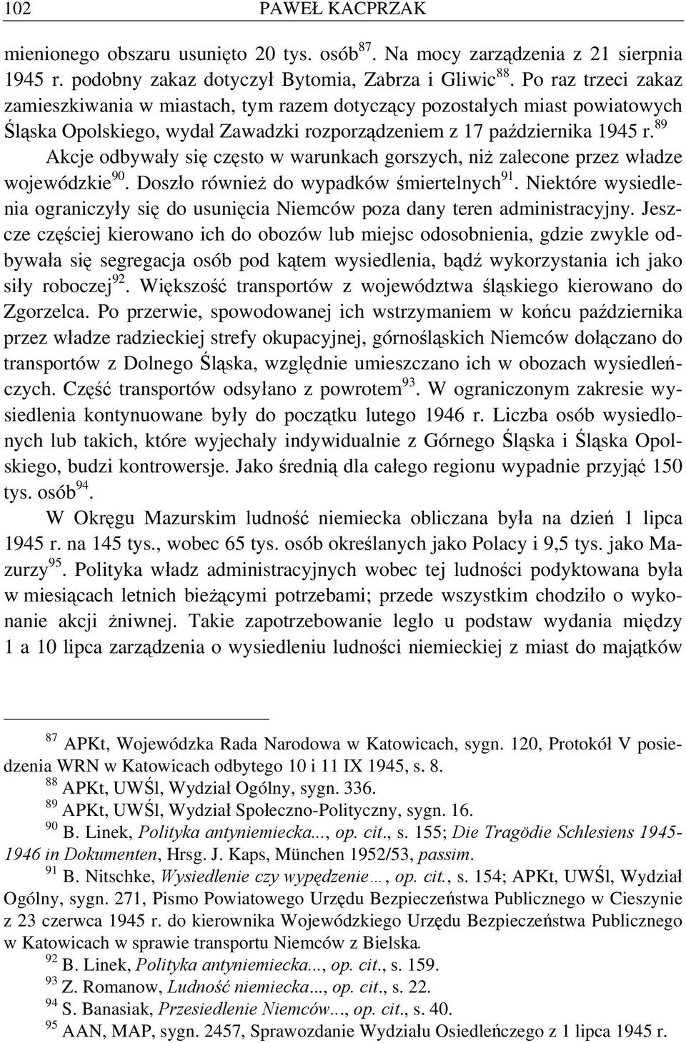 89 Akcje odbywały się często w warunkach gorszych, niż zalecone przez władze wojewódzkie 90. Doszło również do wypadków śmiertelnych 91.