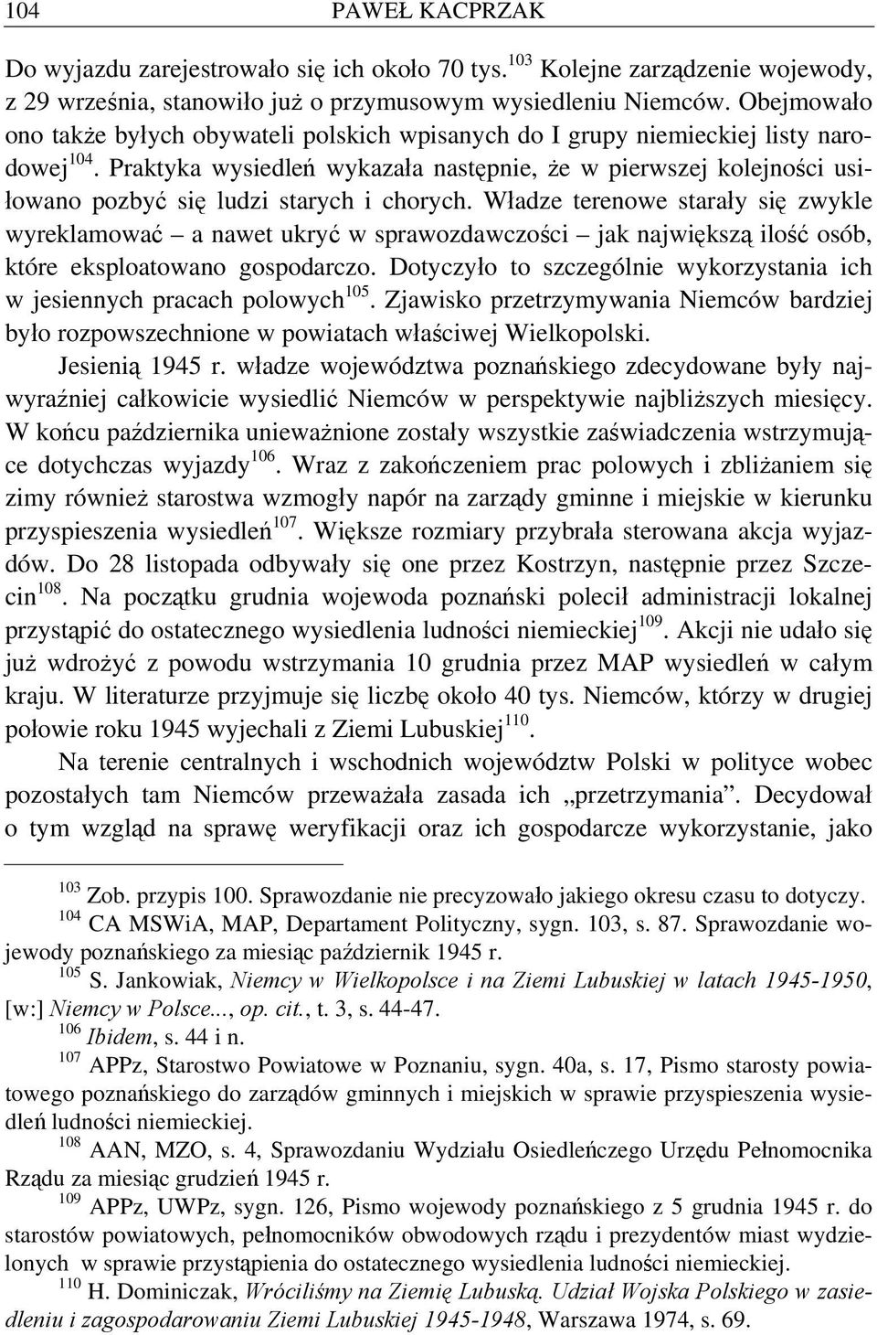 Praktyka wysiedleń wykazała następnie, że w pierwszej kolejności usiłowano pozbyć się ludzi starych i chorych.