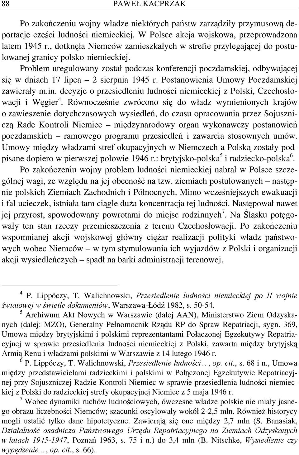 Problem uregulowany został podczas konferencji poczdamskiej, odbywającej się w dniach 17 lipca 2 sierpnia 1945 r. Postanowienia Umowy Poczdamskiej zawierały m.in.