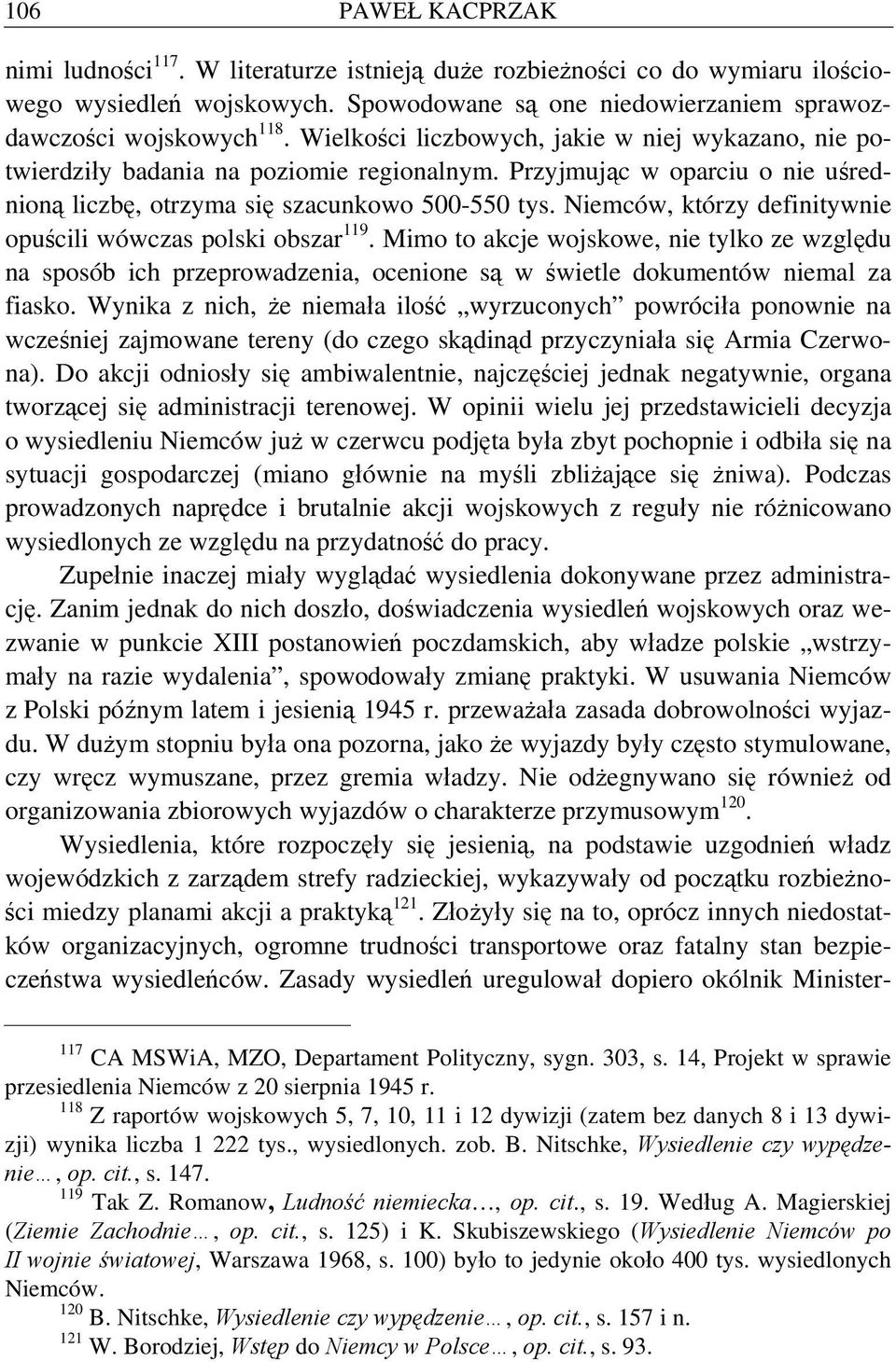Niemców, którzy definitywnie opuścili wówczas polski obszar 119. Mimo to akcje wojskowe, nie tylko ze względu na sposób ich przeprowadzenia, ocenione są w świetle dokumentów niemal za fiasko.