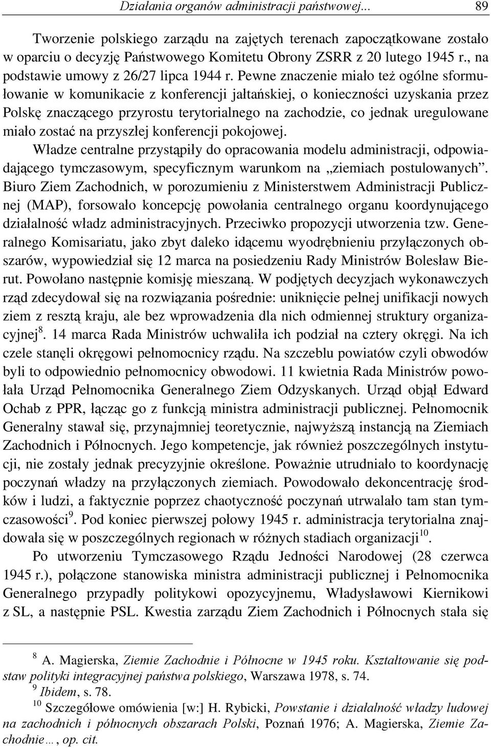 Pewne znaczenie miało też ogólne sformułowanie w komunikacie z konferencji jałtańskiej, o konieczności uzyskania przez Polskę znaczącego przyrostu terytorialnego na zachodzie, co jednak uregulowane