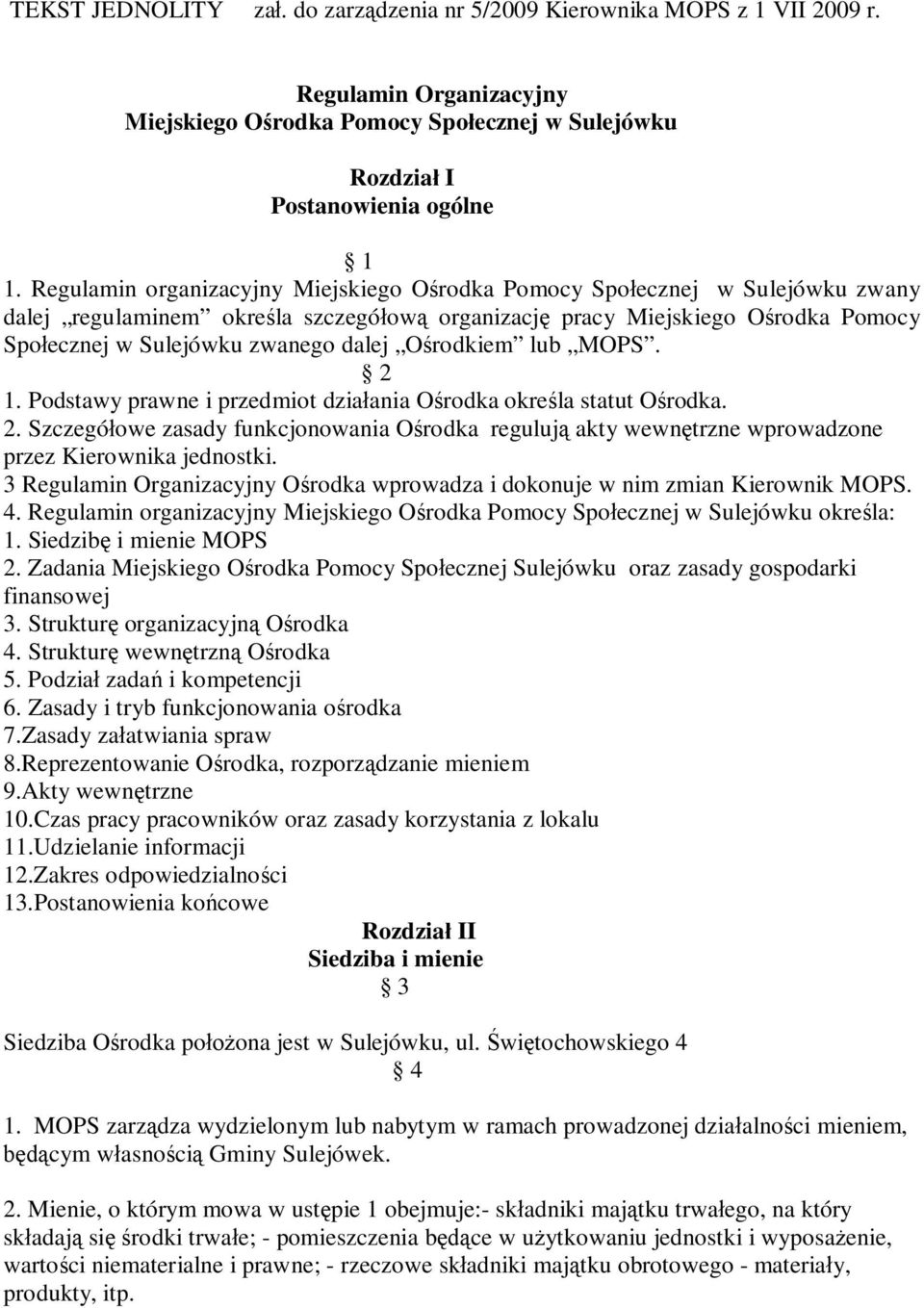Ośrodkiem lub MOPS. 2 1. Podstawy prawne i przedmiot działania Ośrodka określa statut Ośrodka. 2. Szczegółowe zasady funkcjonowania Ośrodka regulują akty wewnętrzne wprowadzone przez Kierownika jednostki.
