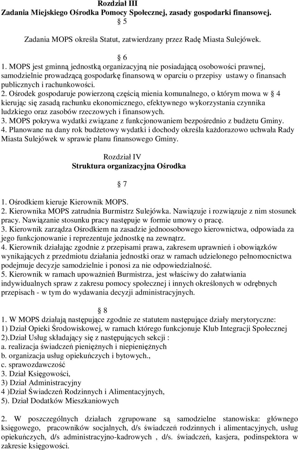 Ośrodek gospodaruje powierzoną częścią mienia komunalnego, o którym mowa w 4 kierując się zasadą rachunku ekonomicznego, efektywnego wykorzystania czynnika ludzkiego oraz zasobów rzeczowych i