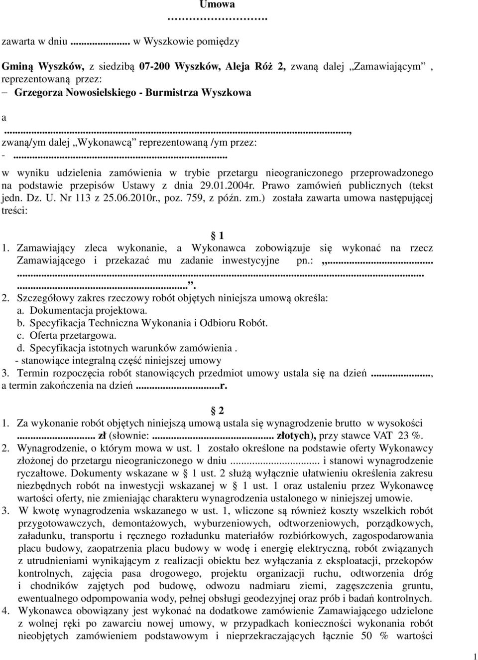 Prawo zamówień publicznych (tekst jedn. Dz. U. Nr 113 z 25.06.2010r., poz. 759, z późn. zm.) została zawarta umowa następującej treści: 1 1.