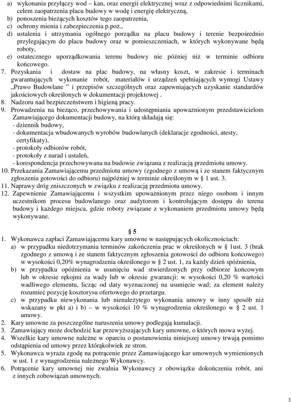 , d) ustalenia i utrzymania ogólnego porządku na placu budowy i terenie bezpośrednio przylegającym do placu budowy oraz w pomieszczeniach, w których wykonywane będą roboty, e) ostatecznego