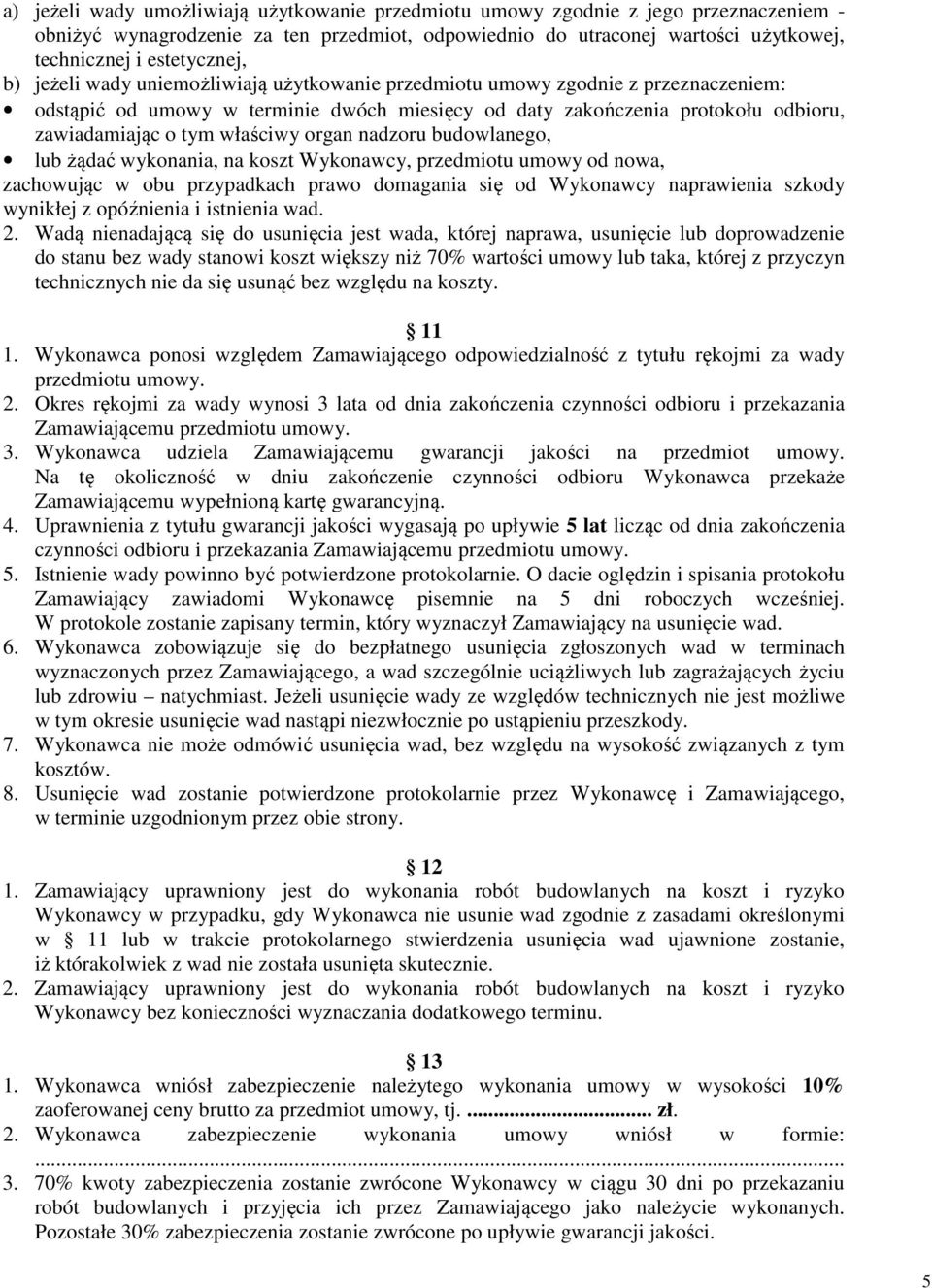 organ nadzoru budowlanego, lub żądać wykonania, na koszt Wykonawcy, przedmiotu umowy od nowa, zachowując w obu przypadkach prawo domagania się od Wykonawcy naprawienia szkody wynikłej z opóźnienia i
