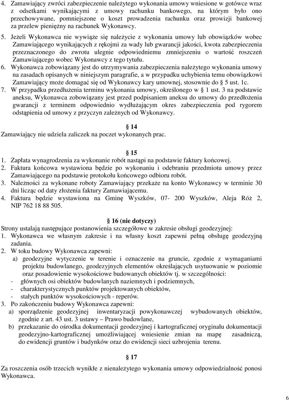 Jeżeli Wykonawca nie wywiąże się należycie z wykonania umowy lub obowiązków wobec Zamawiającego wynikających z rękojmi za wady lub gwarancji jakości, kwota zabezpieczenia przeznaczonego do zwrotu