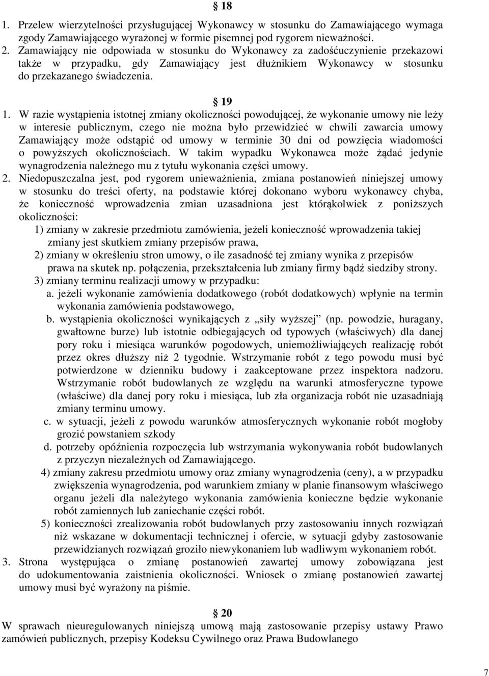 W razie wystąpienia istotnej zmiany okoliczności powodującej, że wykonanie umowy nie leży w interesie publicznym, czego nie można było przewidzieć w chwili zawarcia umowy Zamawiający może odstąpić od