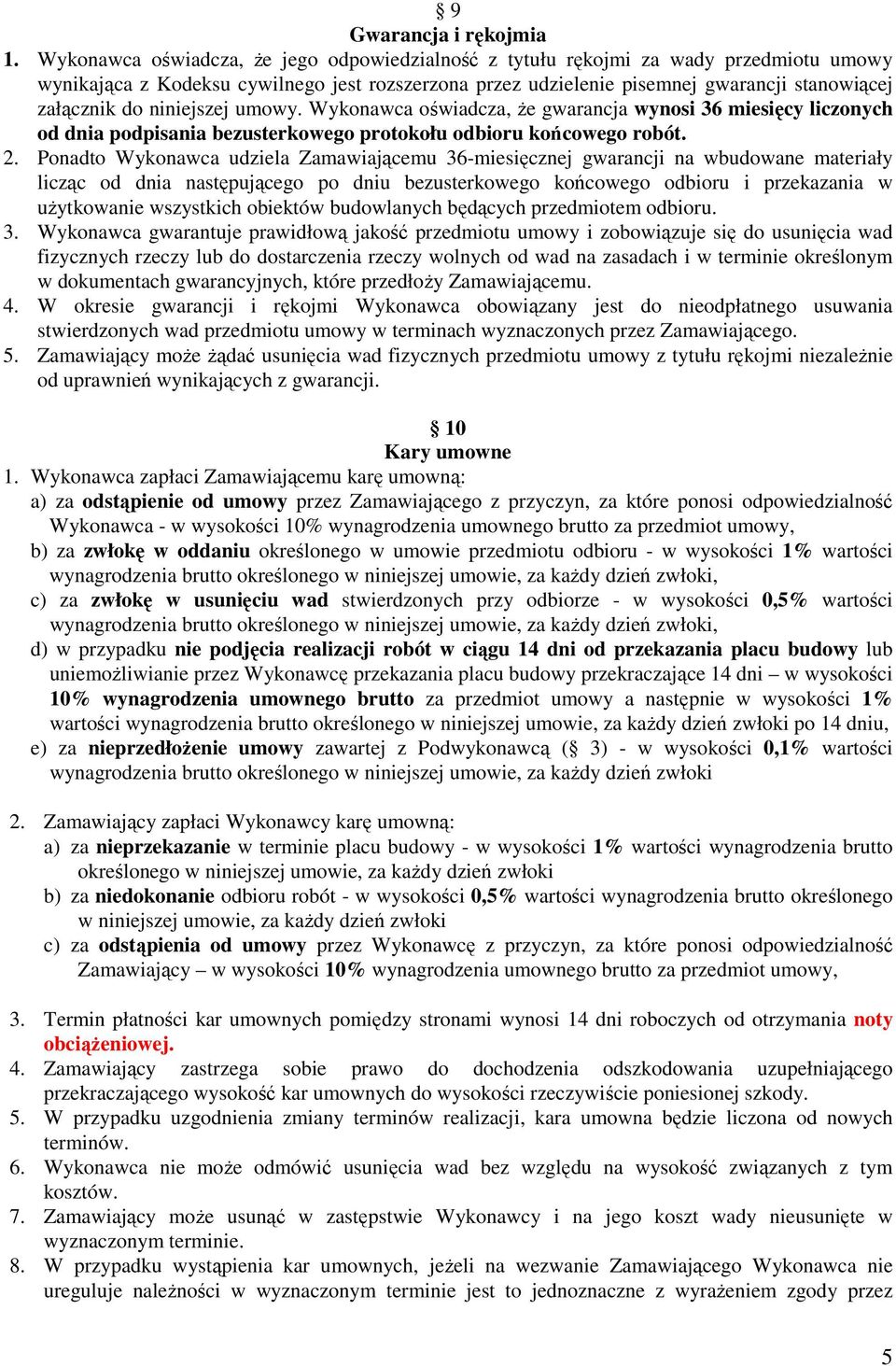 niniejszej umowy. Wykonawca oświadcza, Ŝe gwarancja wynosi 36 miesięcy liczonych od dnia podpisania bezusterkowego protokołu odbioru końcowego robót. 2.