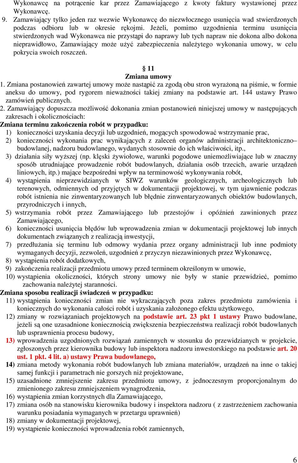 JeŜeli, pomimo uzgodnienia terminu usunięcia stwierdzonych wad Wykonawca nie przystąpi do naprawy lub tych napraw nie dokona albo dokona nieprawidłowo, Zamawiający moŝe uŝyć zabezpieczenia naleŝytego