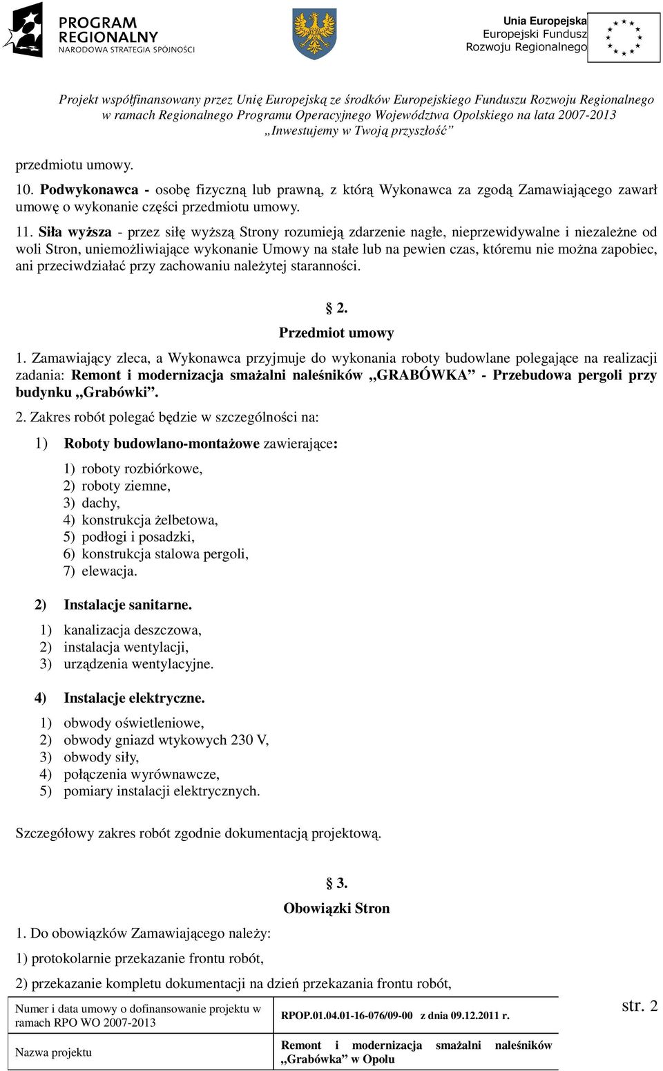 Siła wyższa - przez siłę wyższą Strony rozumieją zdarzenie nagłe, nieprzewidywalne i niezależne od woli Stron, uniemożliwiające wykonanie Umowy na stałe lub na pewien czas, któremu nie można