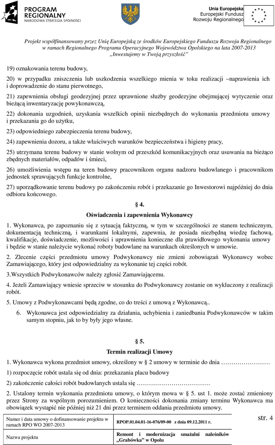 dokonania uzgodnień, uzyskania wszelkich opinii niezbędnych do wykonania przedmiotu umowy i przekazania go do użytku, 23) odpowiedniego zabezpieczenia terenu budowy, 24) zapewnienia dozoru, a także