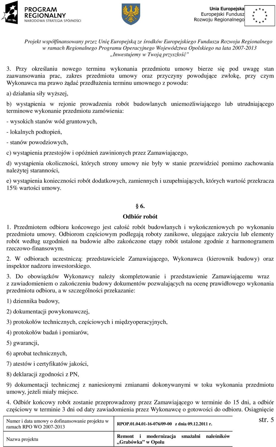 przedłużenia terminu umownego z powodu: a) działania siły wyższej, b) wystąpienia w rejonie prowadzenia robót budowlanych uniemożliwiającego lub utrudniającego terminowe wykonanie przedmiotu