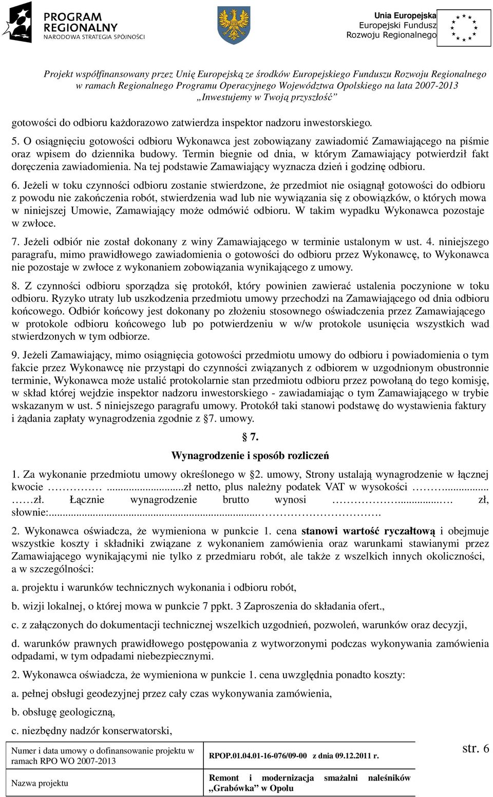 Termin biegnie od dnia, w którym Zamawiający potwierdził fakt doręczenia zawiadomienia. Na tej podstawie Zamawiający wyznacza dzień i godzinę odbioru. 6.