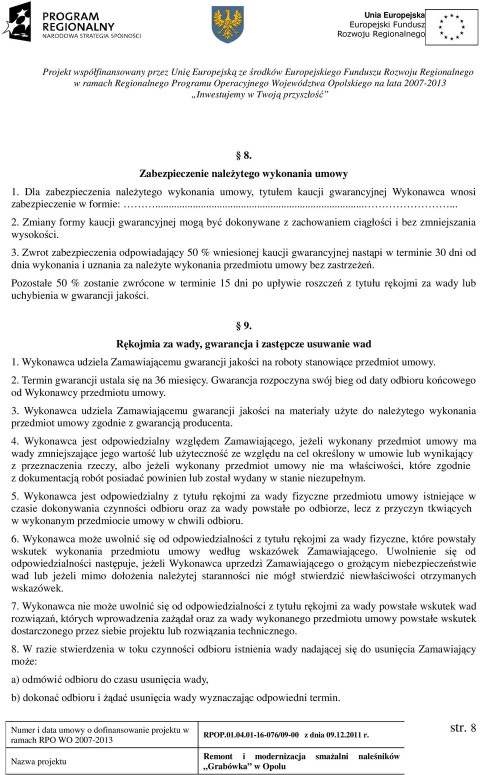 Zmiany formy kaucji gwarancyjnej mogą być dokonywane z zachowaniem ciągłości i bez zmniejszania wysokości. 3.