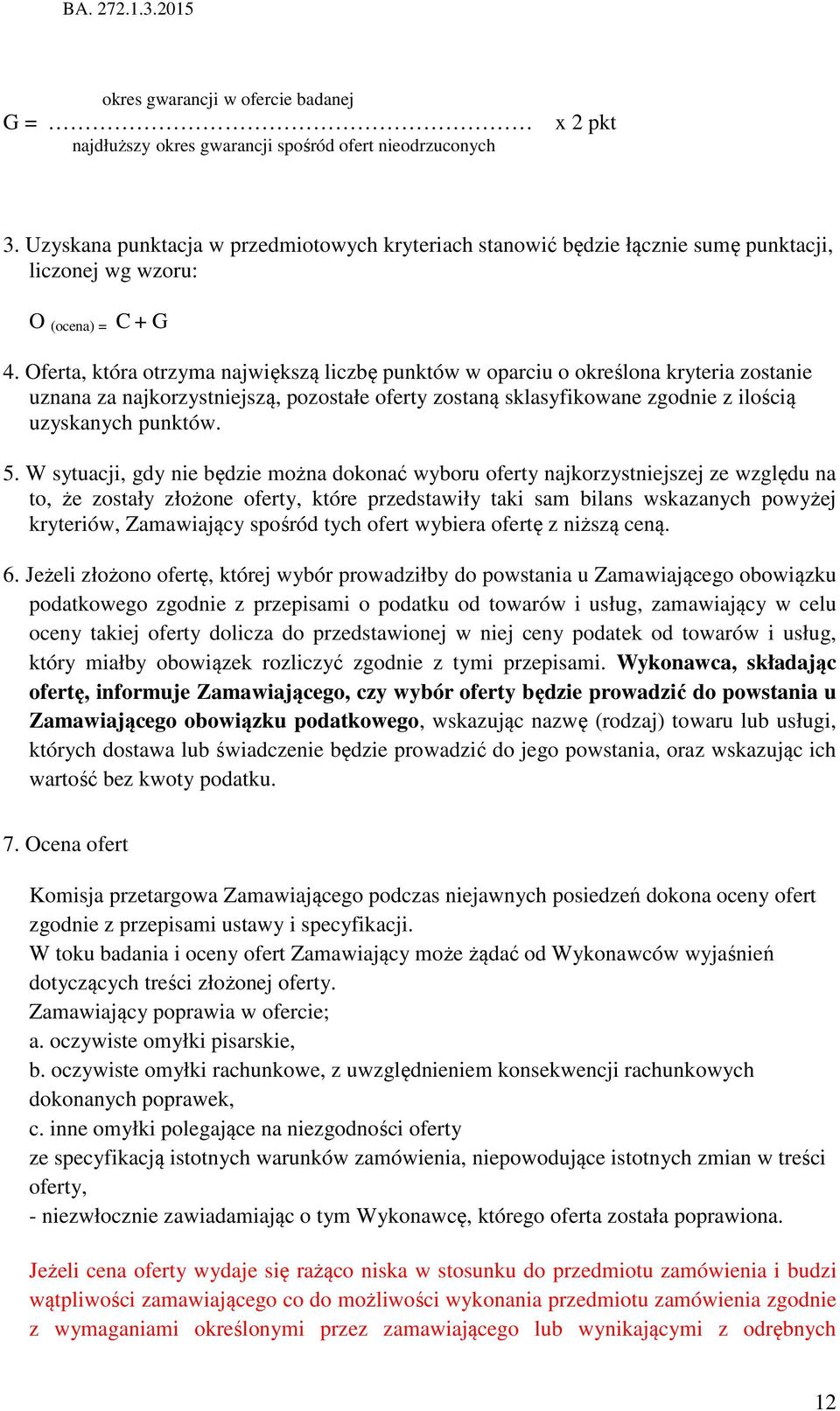 Oferta, która otrzyma największą liczbę punktów w oparciu o określona kryteria zostanie uznana za najkorzystniejszą, pozostałe oferty zostaną sklasyfikowane zgodnie z ilością uzyskanych punktów. 5.