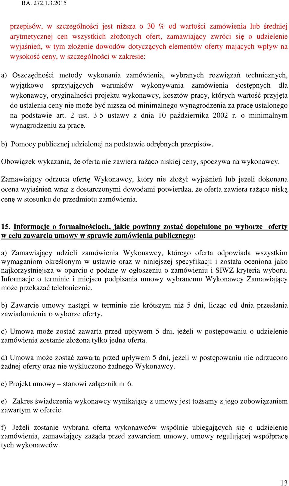 warunków wykonywania zamówienia dostępnych dla wykonawcy, oryginalności projektu wykonawcy, kosztów pracy, których wartość przyjęta do ustalenia ceny nie może być niższa od minimalnego wynagrodzenia
