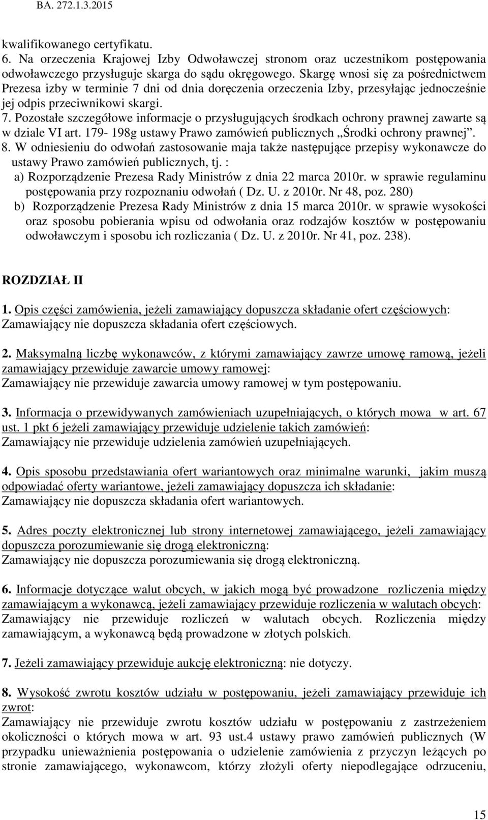 179-198g ustawy Prawo zamówień publicznych Środki ochrony prawnej. 8. W odniesieniu do odwołań zastosowanie maja także następujące przepisy wykonawcze do ustawy Prawo zamówień publicznych, tj.