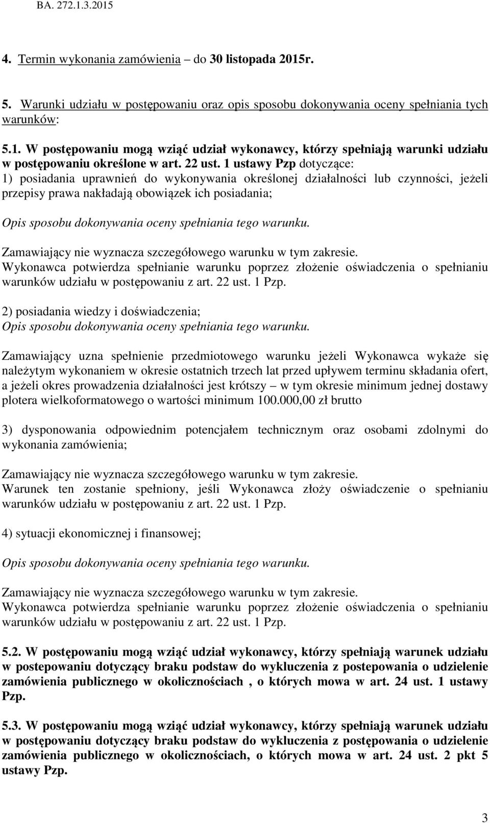 1 ustawy Pzp dotyczące: 1) posiadania uprawnień do wykonywania określonej działalności lub czynności, jeżeli przepisy prawa nakładają obowiązek ich posiadania; Opis sposobu dokonywania oceny