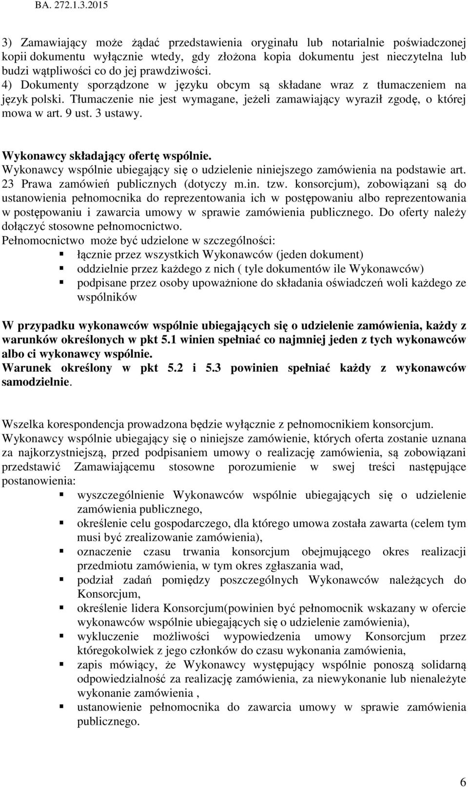 3 ustawy. Wykonawcy składający ofertę wspólnie. Wykonawcy wspólnie ubiegający się o udzielenie niniejszego zamówienia na podstawie art. 23 Prawa zamówień publicznych (dotyczy m.in. tzw.