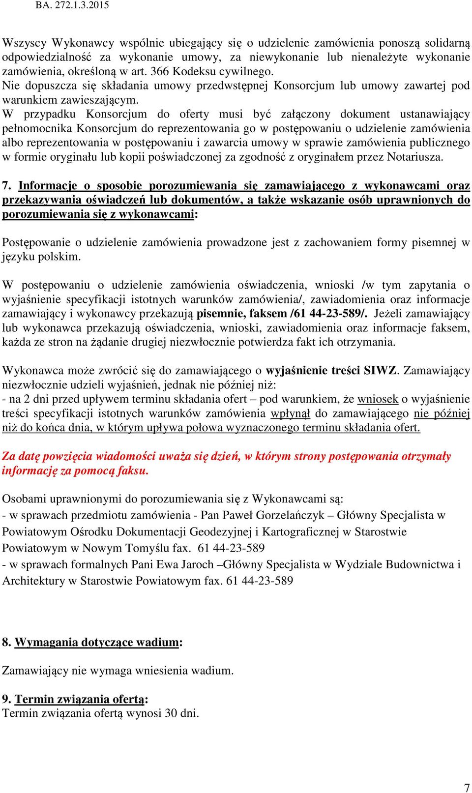 W przypadku Konsorcjum do oferty musi być załączony dokument ustanawiający pełnomocnika Konsorcjum do reprezentowania go w postępowaniu o udzielenie zamówienia albo reprezentowania w postępowaniu i